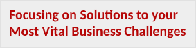 Focusing on Solutions to your Most Vital Business Challenges